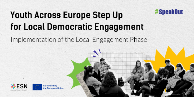 The visuals shows the text: “Youth Across Europe Step Up for Local Democratic Engagement” and the subtitle “Implementation of the Local Engagement Phase.” The image shows a black-and-white photo of a diverse group of young people sitting in a circle and participating in a group discussion. Colorful graphic shapes appear around the photo. Logos of ESN and the European Union are displayed at the bottom, along with the hashtag #SpeakOut.